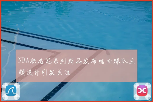 NBA联名笔系列新品发布结合球队主题设计引发关注