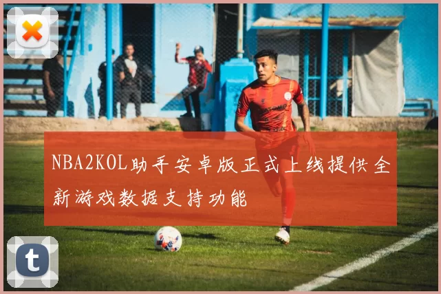 NBA2KOL助手安卓版正式上线提供全新游戏数据支持功能