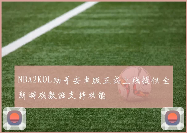 NBA2KOL助手安卓版正式上线提供全新游戏数据支持功能